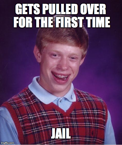 Bad Luck Brian Meme | GETS PULLED OVER FOR THE FIRST TIME JAIL | image tagged in memes,bad luck brian,AdviceAnimals | made w/ Imgflip meme maker