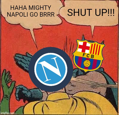 Random but Simple Barcelona vs Napoli Europa League meme |  HAHA MIGHTY NAPOLI GO BRRR; SHUT UP!!! | image tagged in memes,batman slapping robin,barcelona,napoli,europa league,futbol | made w/ Imgflip meme maker