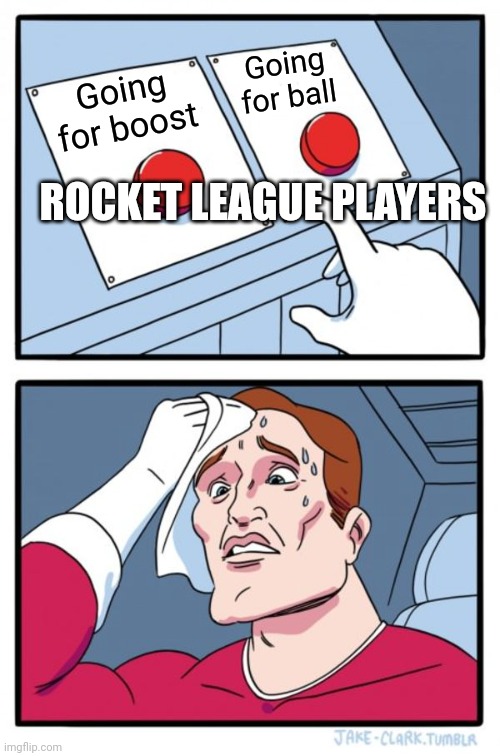 Two Buttons Meme | Going for ball; Going for boost; ROCKET LEAGUE PLAYERS | image tagged in memes,two buttons | made w/ Imgflip meme maker