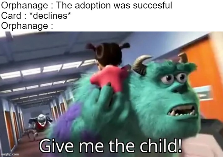 gimme da child | Orphanage : The adoption was succesful
Card : *declines*
Orphanage : | image tagged in give me the child | made w/ Imgflip meme maker