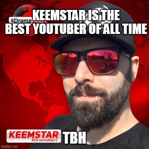 lol | KEEMSTAR IS THE BEST YOUTUBER OF ALL TIME; TBH | image tagged in yeah keemstar ayy lmao,keemstar,youtube,youtuber | made w/ Imgflip meme maker