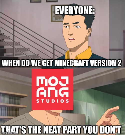 We'll be at version 1.1111111111 in 3020 | EVERYONE:; WHEN DO WE GET MINECRAFT VERSION 2; THAT'S THE NEAT PART YOU DON'T | image tagged in that's the neat part you don't | made w/ Imgflip meme maker