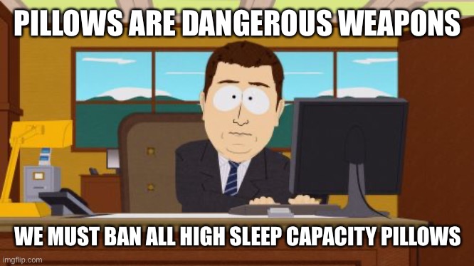 Aaaaand Its Gone Meme | PILLOWS ARE DANGEROUS WEAPONS WE MUST BAN ALL HIGH SLEEP CAPACITY PILLOWS | image tagged in memes,aaaaand its gone | made w/ Imgflip meme maker