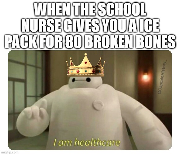 the school nurse be like | WHEN THE SCHOOL NURSE GIVES YOU A ICE PACK FOR 80 BROKEN BONES | image tagged in funny,fun,funny memes | made w/ Imgflip meme maker