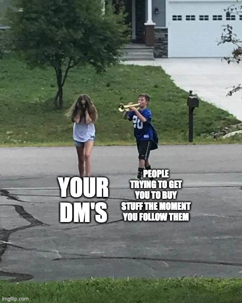 Privacy Invasion | YOUR DM'S; PEOPLE TRYING TO GET YOU TO BUY STUFF THE MOMENT YOU FOLLOW THEM | image tagged in trumpet boy | made w/ Imgflip meme maker