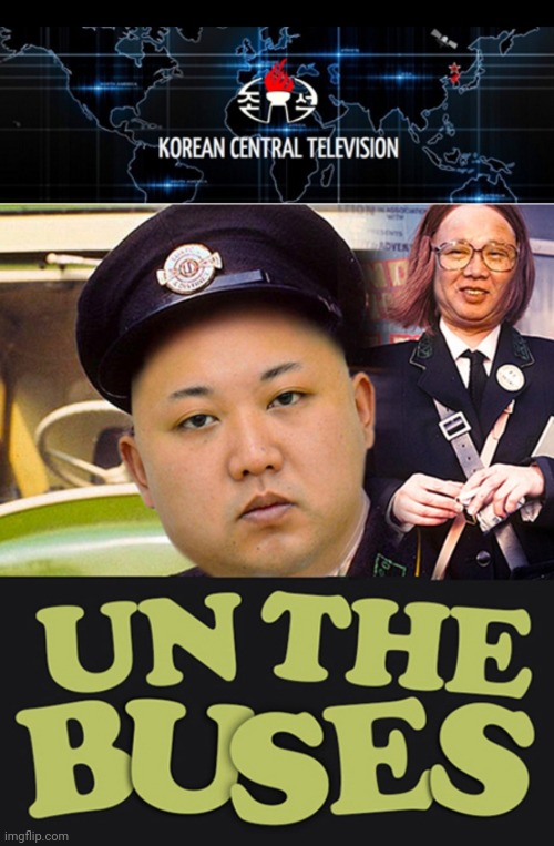 Un The Buses | image tagged in british tv,kim jong un,funny,funny memes,fun | made w/ Imgflip meme maker