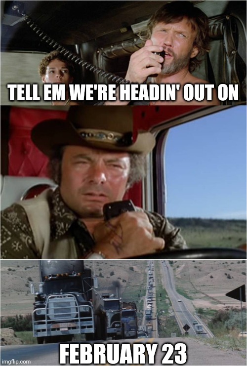 Convoy breaker one-nine, this here's the Rubber Duck | TELL EM WE'RE HEADIN' OUT ON FEBRUARY 23 | image tagged in convoy breaker one-nine this here's the rubber duck | made w/ Imgflip meme maker