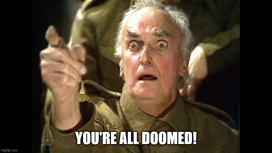 Dad's Army Doomed | YOU'RE ALL DOOMED! | image tagged in dad's army doomed | made w/ Imgflip meme maker
