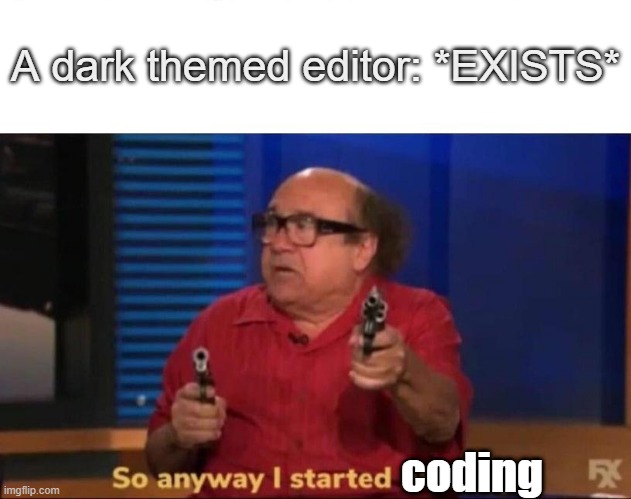 I am motivated | A dark themed editor: *EXISTS*; coding | image tagged in so anyway i started blasting | made w/ Imgflip meme maker