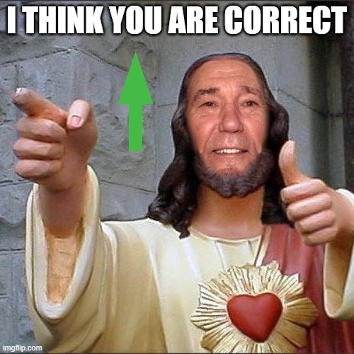 I THINK YOU ARE CORRECT | image tagged in kewl christ | made w/ Imgflip meme maker