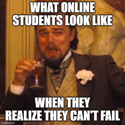 Laughing Leo | WHAT ONLINE STUDENTS LOOK LIKE; WHEN THEY REALIZE THEY CAN'T FAIL | image tagged in memes,laughing leo,online school | made w/ Imgflip meme maker