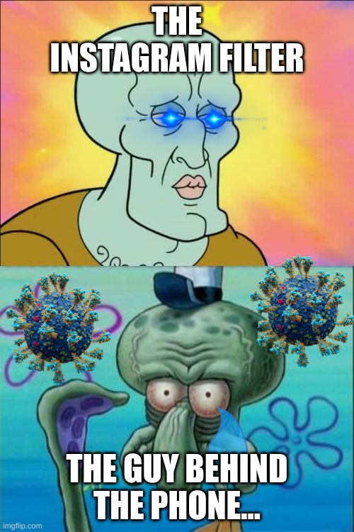 Instagram be like | THE INSTAGRAM FILTER; THE GUY BEHIND THE PHONE... | image tagged in memes,squidward | made w/ Imgflip meme maker