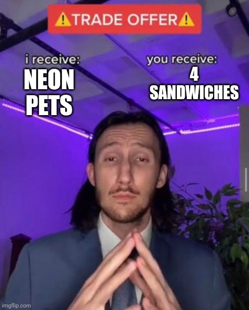 Roblox adopt me trade be like: | 4 SANDWICHES; NEON PETS | image tagged in i receive you receive | made w/ Imgflip meme maker