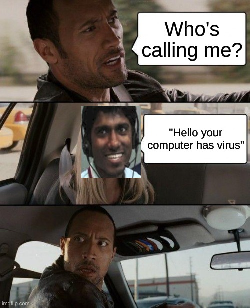 The Rock Driving | Who's calling me? "Hello your computer has virus" | image tagged in memes,the rock driving | made w/ Imgflip meme maker