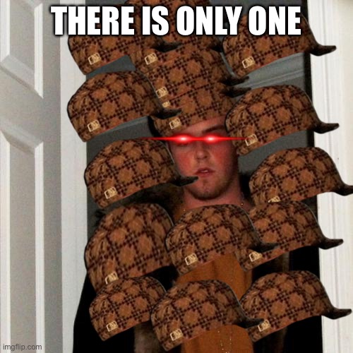 Scumbag Steve Meme | THERE IS ONLY ONE | image tagged in memes,scumbag steve | made w/ Imgflip meme maker