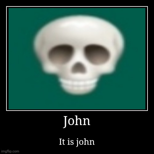 John | image tagged in funny,demotivationals,john,meme,skull | made w/ Imgflip demotivational maker