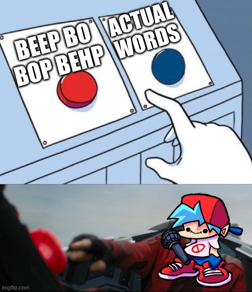 Fnf meme haha funni | ACTUAL WORDS; BEEP BO BOP BEHP | image tagged in robotnik button | made w/ Imgflip meme maker