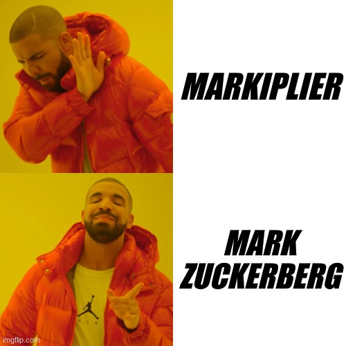 Markiplier Zuckerberg | MARKIPLIER; MARK ZUCKERBERG | image tagged in memes,drake,markiplier,mark zuckerberg | made w/ Imgflip meme maker