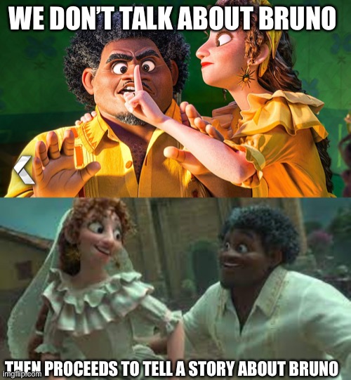 Ironic. | WE DON’T TALK ABOUT BRUNO; THEN PROCEEDS TO TELL A STORY ABOUT BRUNO | image tagged in we don't talk about bruno | made w/ Imgflip meme maker