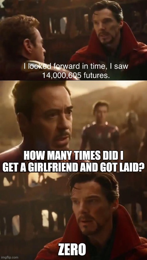 Dr. Strange’s Futures | HOW MANY TIMES DID I GET A GIRLFRIEND AND GOT LAID? ZERO | image tagged in dr strange s futures | made w/ Imgflip meme maker