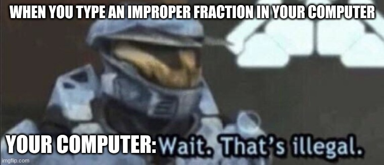 I-ready be like | WHEN YOU TYPE AN IMPROPER FRACTION IN YOUR COMPUTER; YOUR COMPUTER: | image tagged in wait that s illegal,math | made w/ Imgflip meme maker