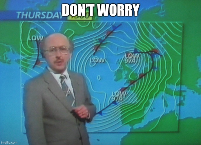 Michael fish | DON’T WORRY | image tagged in michael fish | made w/ Imgflip meme maker