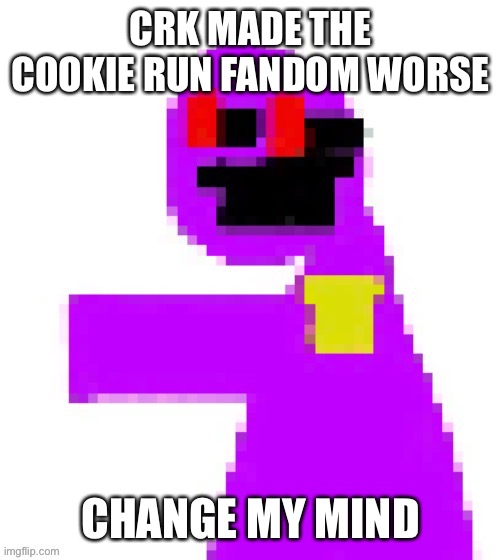 The funni man behind the slaughter | CRK MADE THE COOKIE RUN FANDOM WORSE; CHANGE MY MIND | image tagged in the funni man behind the slaughter | made w/ Imgflip meme maker