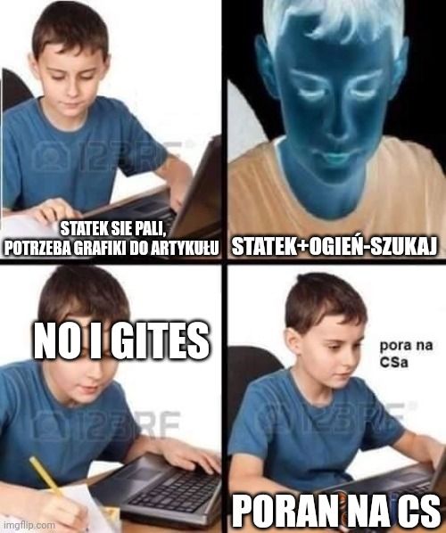 Czas na csa | STATEK SIE PALI, POTRZEBA GRAFIKI DO ARTYKUŁU; STATEK+OGIEŃ-SZUKAJ; NO I GITES; PORAN NA CS | image tagged in czas na csa | made w/ Imgflip meme maker