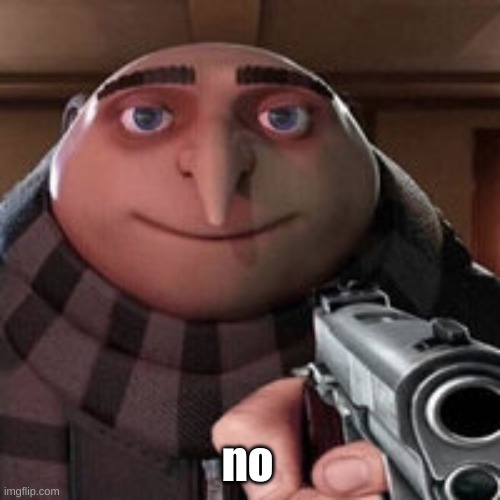 Gru | no | image tagged in gru | made w/ Imgflip meme maker