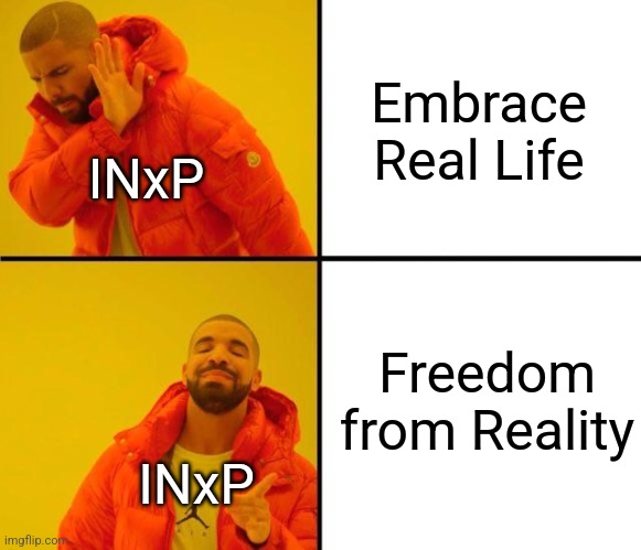 drake meme | Embrace Real Life; INxP; Freedom from Reality; INxP | image tagged in drake meme | made w/ Imgflip meme maker