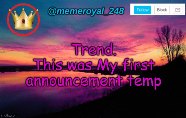 So yeah | Trend.
This was My first announcement temp | image tagged in memeroyal_248 announcement temp | made w/ Imgflip meme maker
