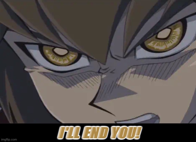 I'LL END YOU! | made w/ Imgflip meme maker