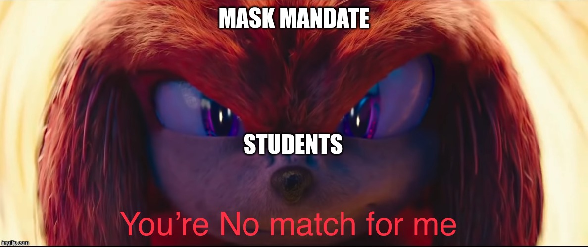Goodbye masks... | MASK MANDATE; STUDENTS | image tagged in you're no match for me | made w/ Imgflip meme maker