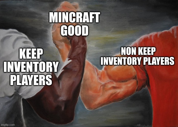 Holding hands | KEEP INVENTORY PLAYERS NON KEEP INVENTORY PLAYERS MINCRAFT GOOD | image tagged in holding hands | made w/ Imgflip meme maker