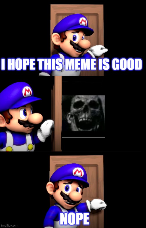 Smg4 door with no text | I HOPE THIS MEME IS GOOD; NOPE | image tagged in smg4 door with no text | made w/ Imgflip meme maker