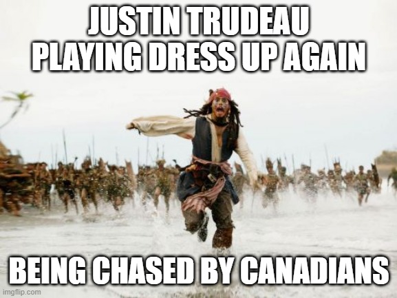 Jack Sparrow Being Chased | JUSTIN TRUDEAU PLAYING DRESS UP AGAIN; BEING CHASED BY CANADIANS | image tagged in memes,jack sparrow being chased | made w/ Imgflip meme maker