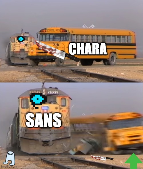 reeeeeeeeeeeeeeeeeeeeeeeeeeeeeeeeeeeeeeeeeeeeeeeeeeeeeeeeeeeeeeeeeeee | CHARA; SANS | image tagged in a train hitting a school bus,fun stream | made w/ Imgflip meme maker