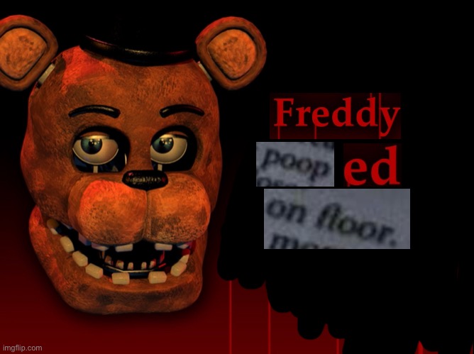 Freddy pooped on floor | image tagged in poop,expand dong,freddy,five nights at freddy's,fnaf | made w/ Imgflip meme maker