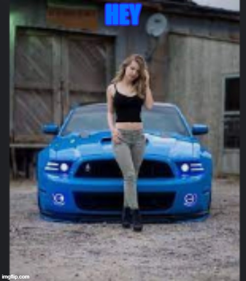 hey beautiful | HEY | image tagged in badass,cars,blue | made w/ Imgflip meme maker