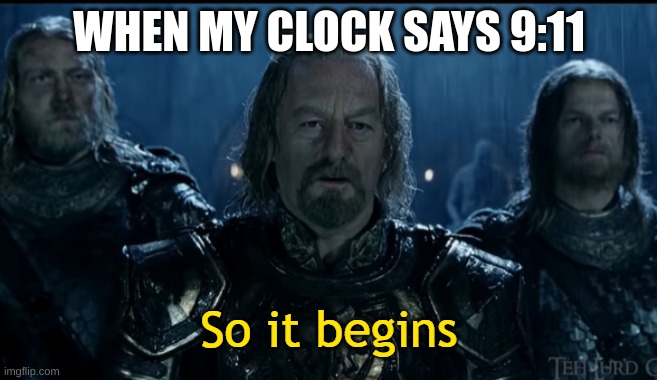 breh | WHEN MY CLOCK SAYS 9:11 | image tagged in so it begins | made w/ Imgflip meme maker