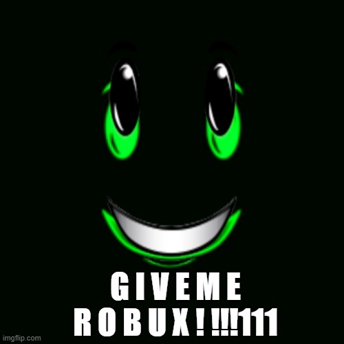 Image Title | G I V E M E R O B U X ! !!!111 | image tagged in image tags | made w/ Imgflip meme maker