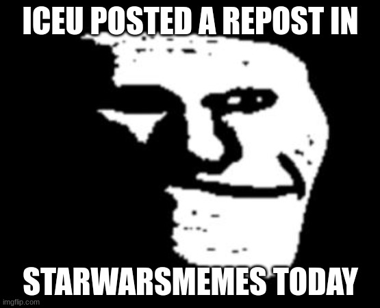 its the one with kitchen spots | ICEU POSTED A REPOST IN; STARWARSMEMES TODAY | image tagged in depressed troll face | made w/ Imgflip meme maker