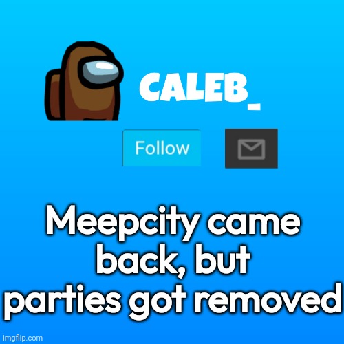 Meepcity is back, but parties aren't | Meepcity came back, but parties got removed | image tagged in caleb_ announcement | made w/ Imgflip meme maker