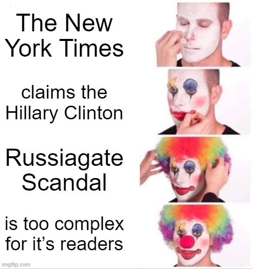 Gaslighting at its Finest | The New York Times; claims the Hillary Clinton; Russiagate Scandal; is too complex for it’s readers | image tagged in memes,clown applying makeup | made w/ Imgflip meme maker