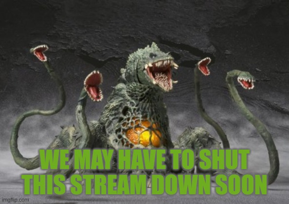 WE MAY HAVE TO SHUT THIS STREAM DOWN SOON | made w/ Imgflip meme maker