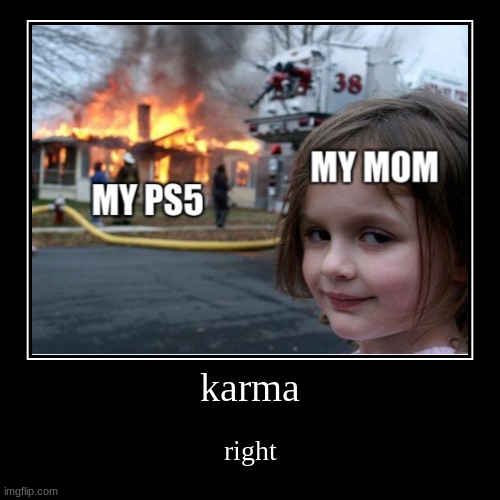 me | image tagged in funny,instant karma,moms,ps5,fire,nudity | made w/ Imgflip demotivational maker