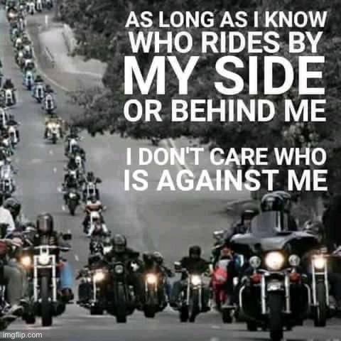 As long as I know who rides by my side | image tagged in as long as i know who rides by my side | made w/ Imgflip meme maker