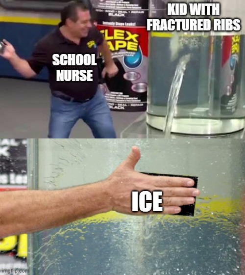 School nurses be like | KID WITH FRACTURED RIBS; SCHOOL NURSE; ICE | image tagged in flex tape | made w/ Imgflip meme maker