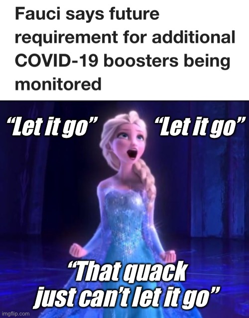 2 weeks to flatten the curve | “Let it go”              “Let it go”; “That quack just can’t let it go” | image tagged in let it go,dr fauci,politics lol,memes | made w/ Imgflip meme maker
