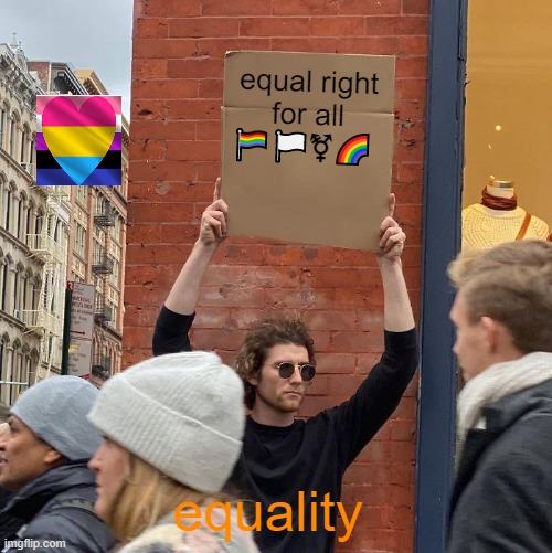 LGBTQIA+ | equal right for all 🏳️‍🌈🏳️‍⚧️🌈; equality | image tagged in memes,guy holding cardboard sign,pride,lgbtq | made w/ Imgflip meme maker